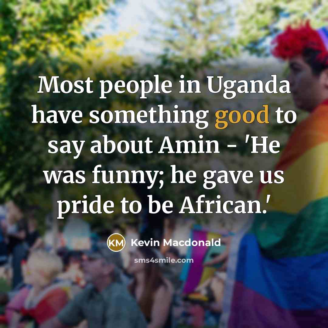 “Most people in Uganda have something good to say about…” quote by Kevin Macdonald