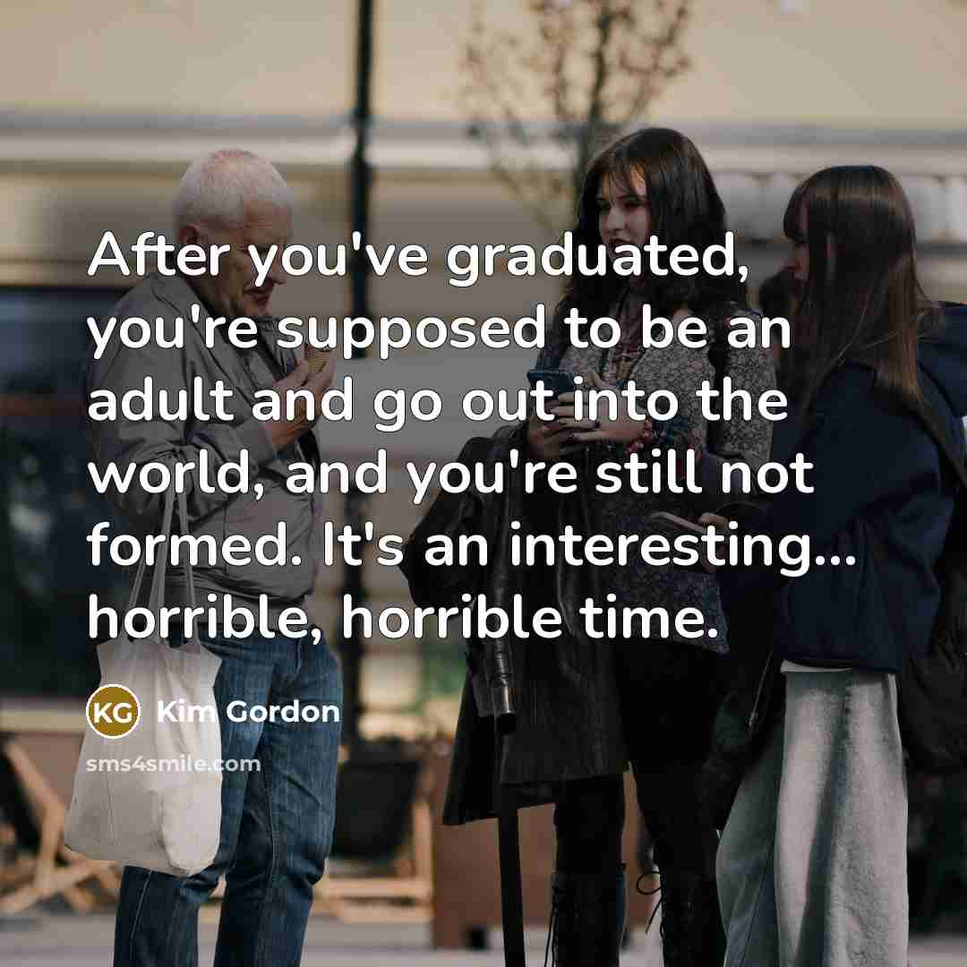 “After you've graduated, you're supposed to be an adult and…” quote by Kim Gordon