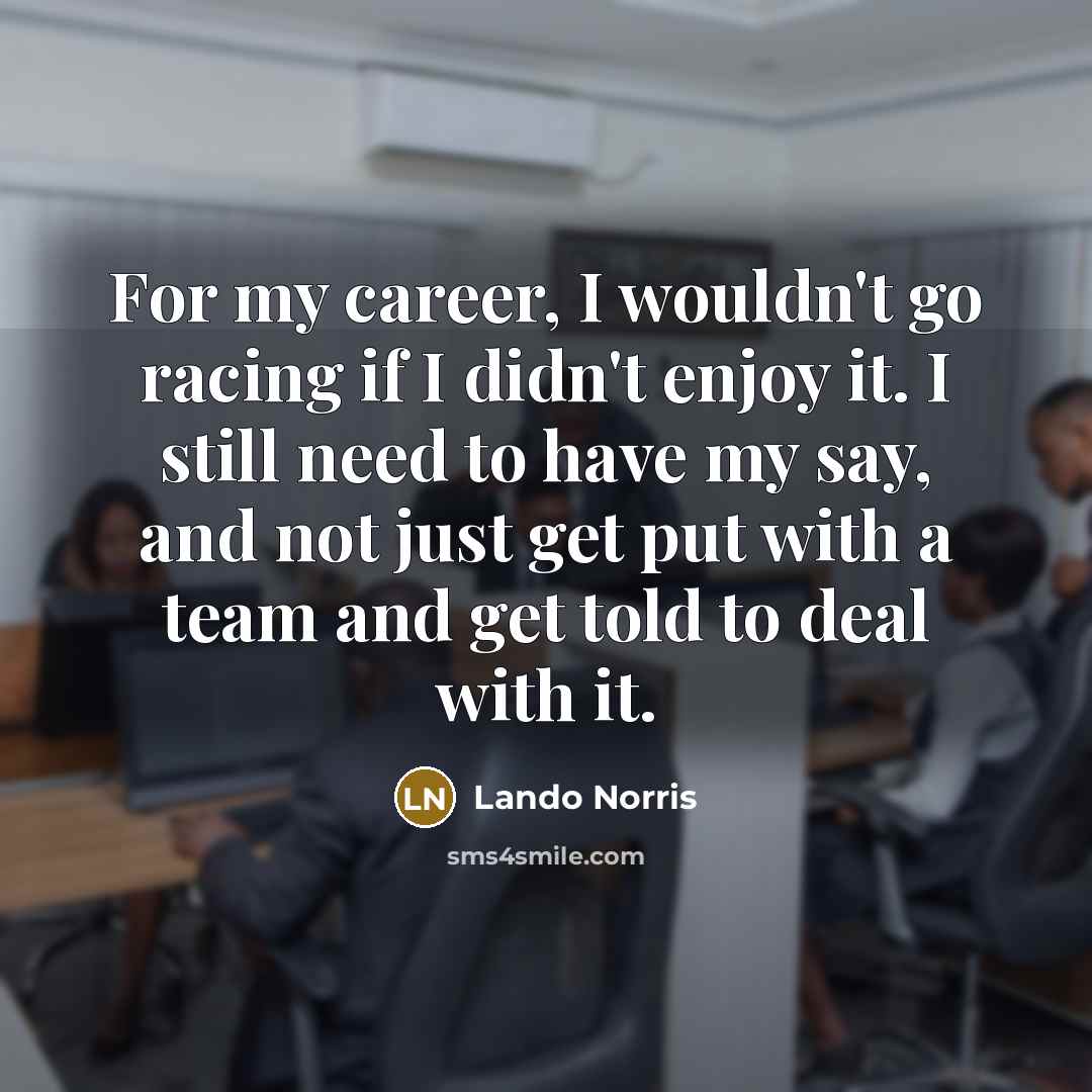 “For my career, I wouldn't go racing if I didn't…” quote by Lando Norris