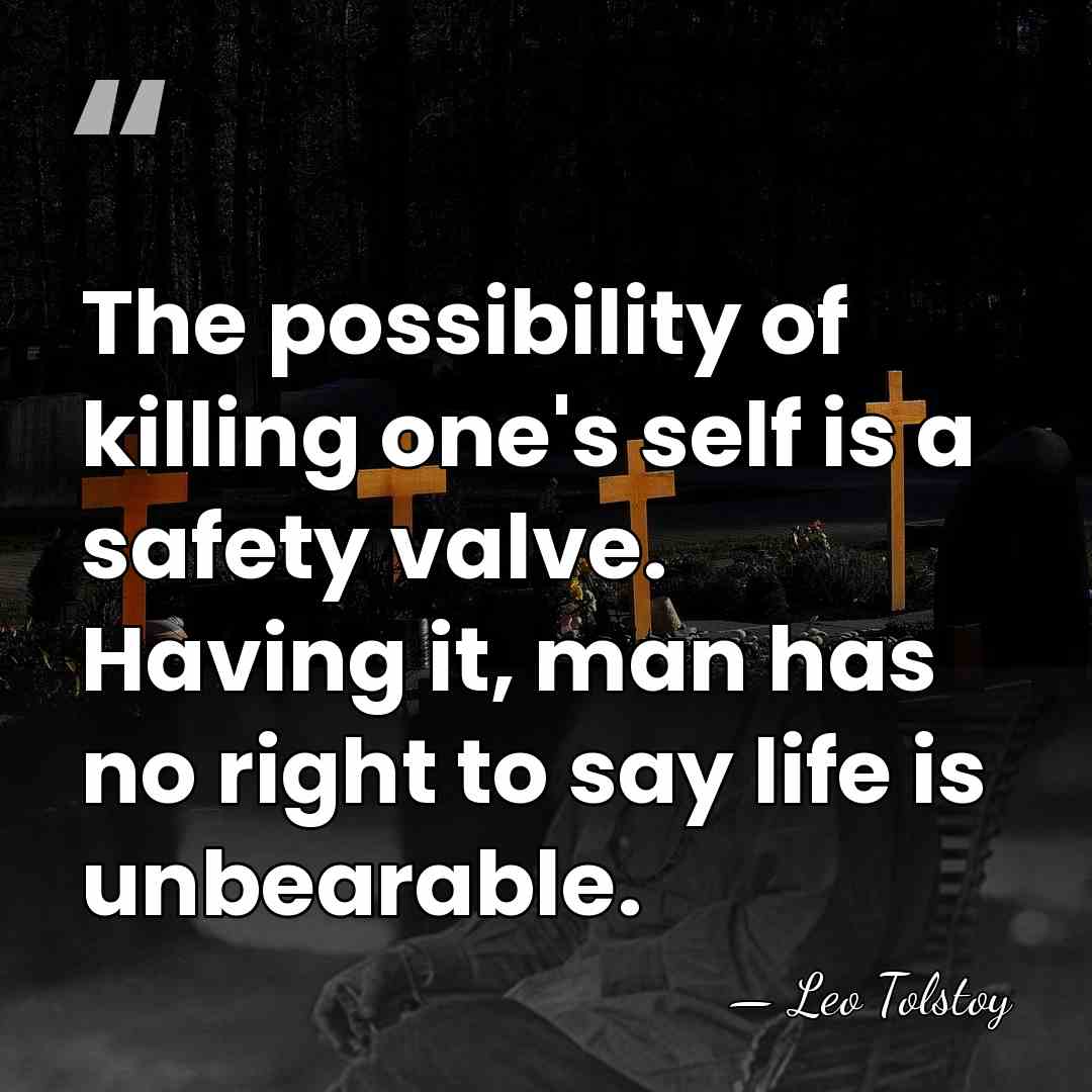 The possibility of killing one's self is a safety valve. Having it,&hellip; - Leo Tolstoy