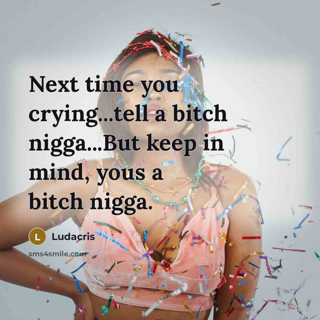 “Next time you crying...tell a bitch nigga...But keep in mind,…” quote by Ludacris