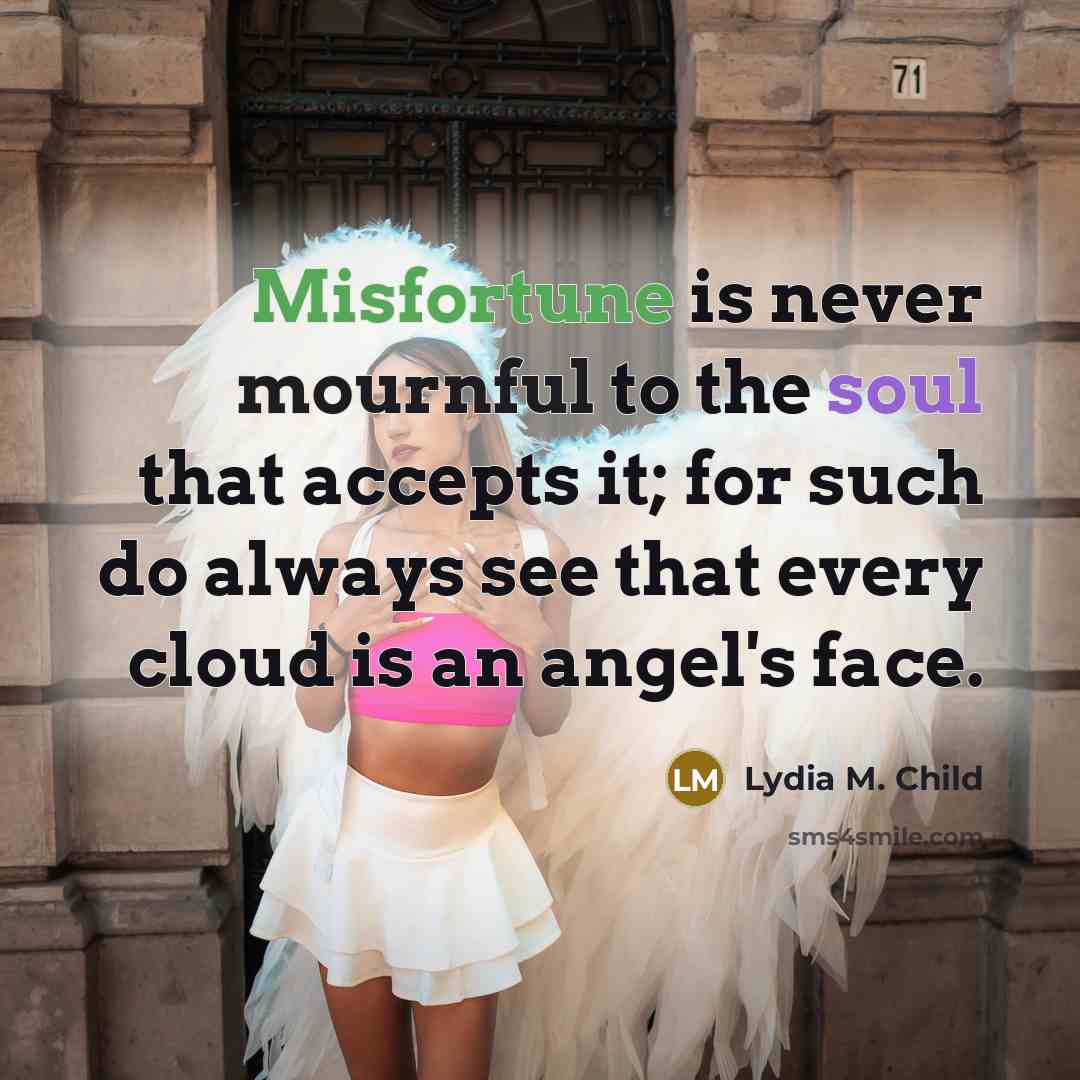 “Misfortune is never mournful to the soul that accepts it;…” quote by Lydia M. Child