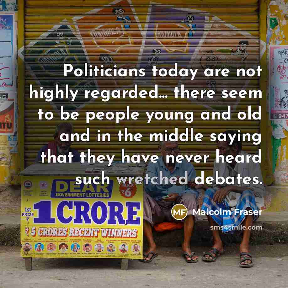 “Politicians today are not highly regarded... there seem to be…” quote by Malcolm Fraser