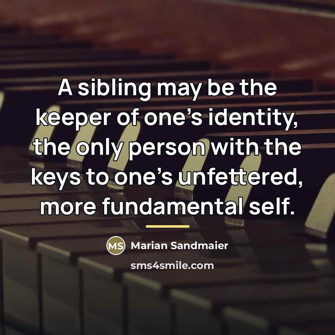 “A sibling may be the keeper of one's identity, the…” quote by Marian Sandmaier