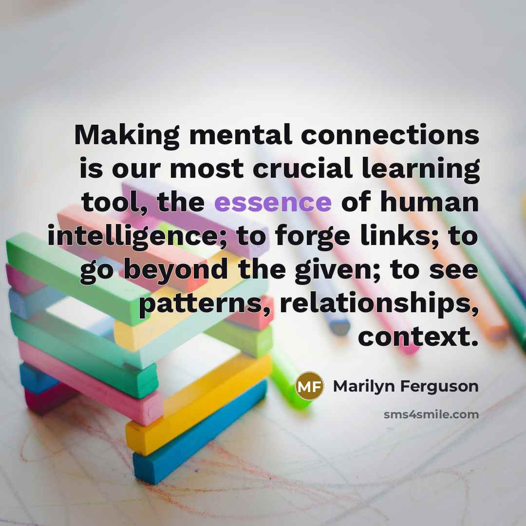 “Making mental connections is our most crucial learning tool, the…” quote by Marilyn Ferguson