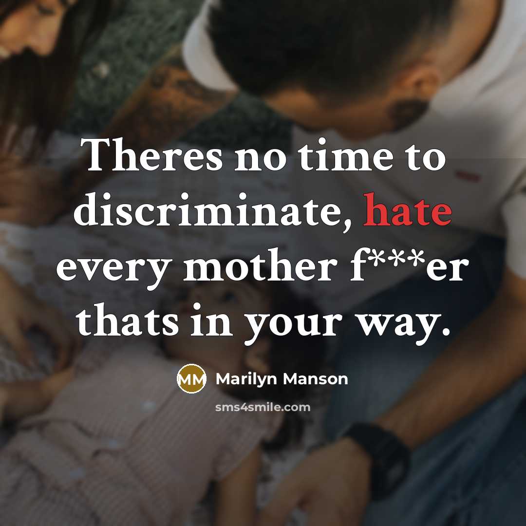 “Theres no time to discriminate, hate every mother f***er thats…” quote by Marilyn Manson