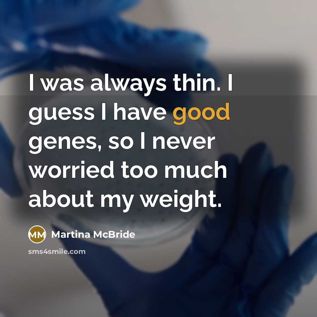 “I was always thin. I guess I have good genes,…” quote by Martina McBride