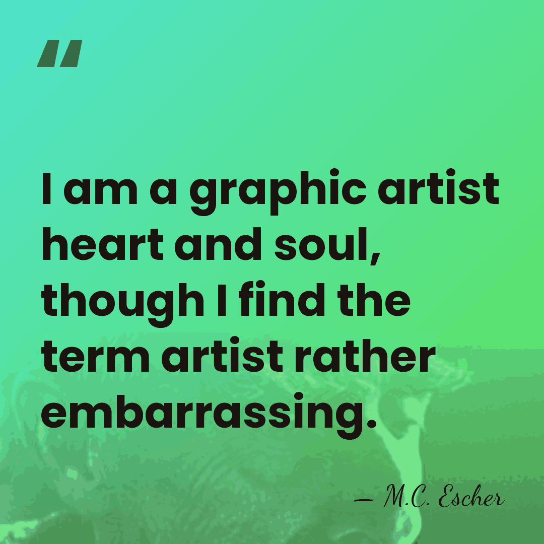 I am a graphic artist heart and soul, though I find the&hellip; - M.C. Escher