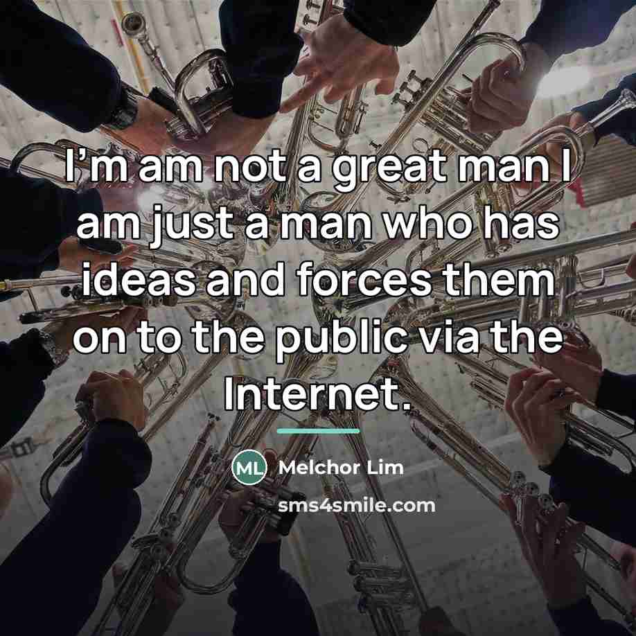 “I'm am not a great man I am just a…” quote by Melchor Lim