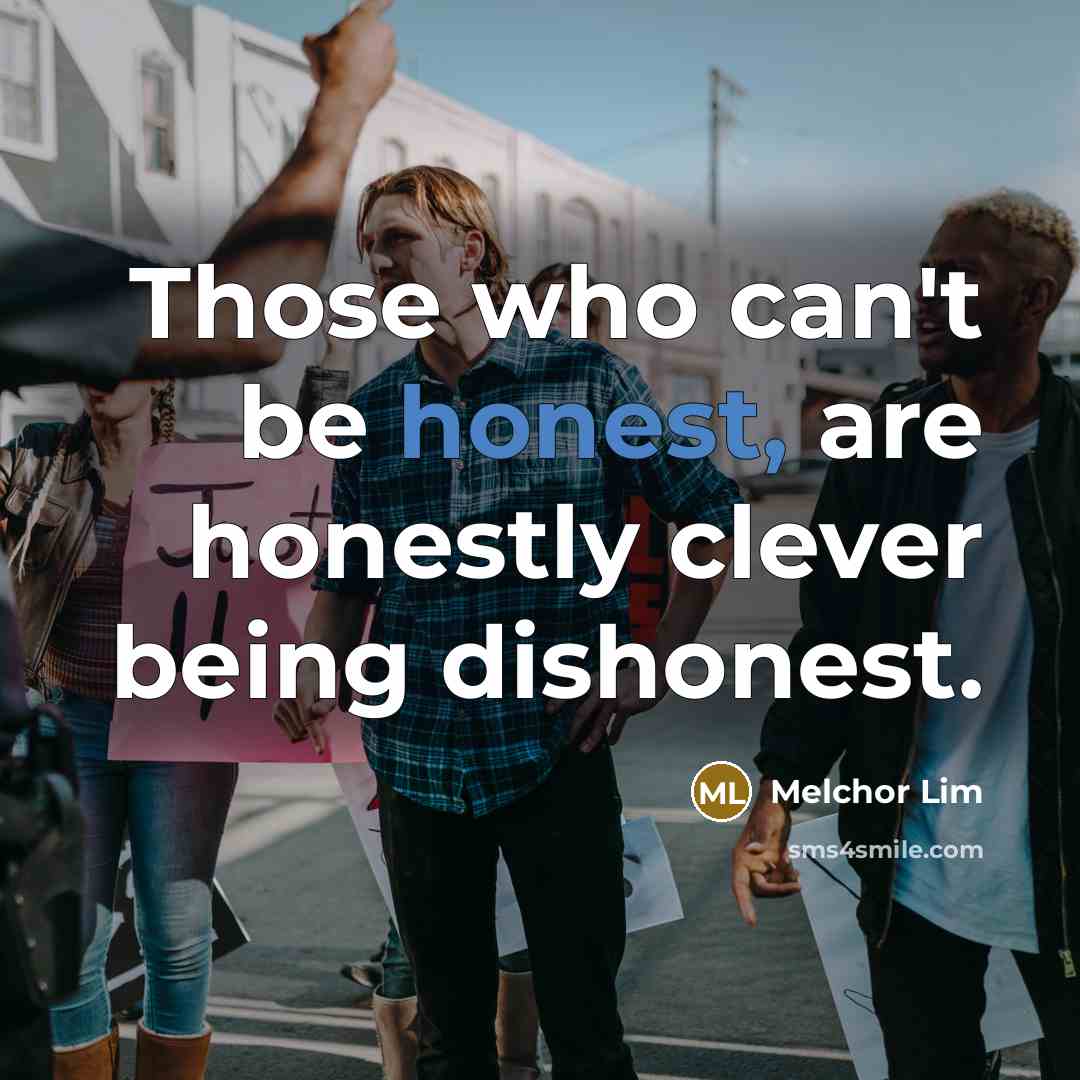“Those who can't be honest, are honestly clever being dishonest.…” quote by Melchor Lim