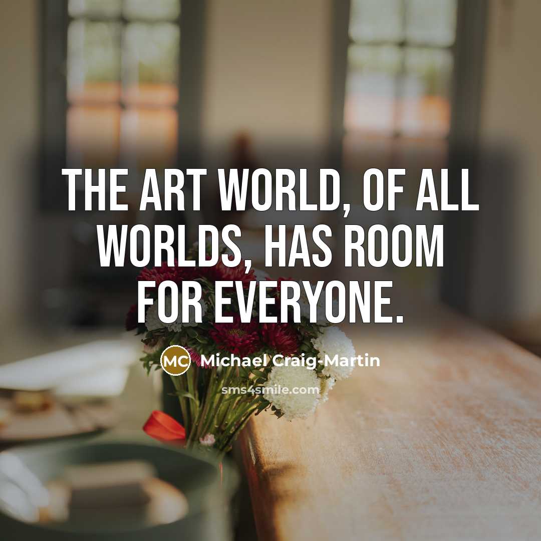 “The art world, of all worlds, has room for everyone.…” quote by Michael Craig-Martin