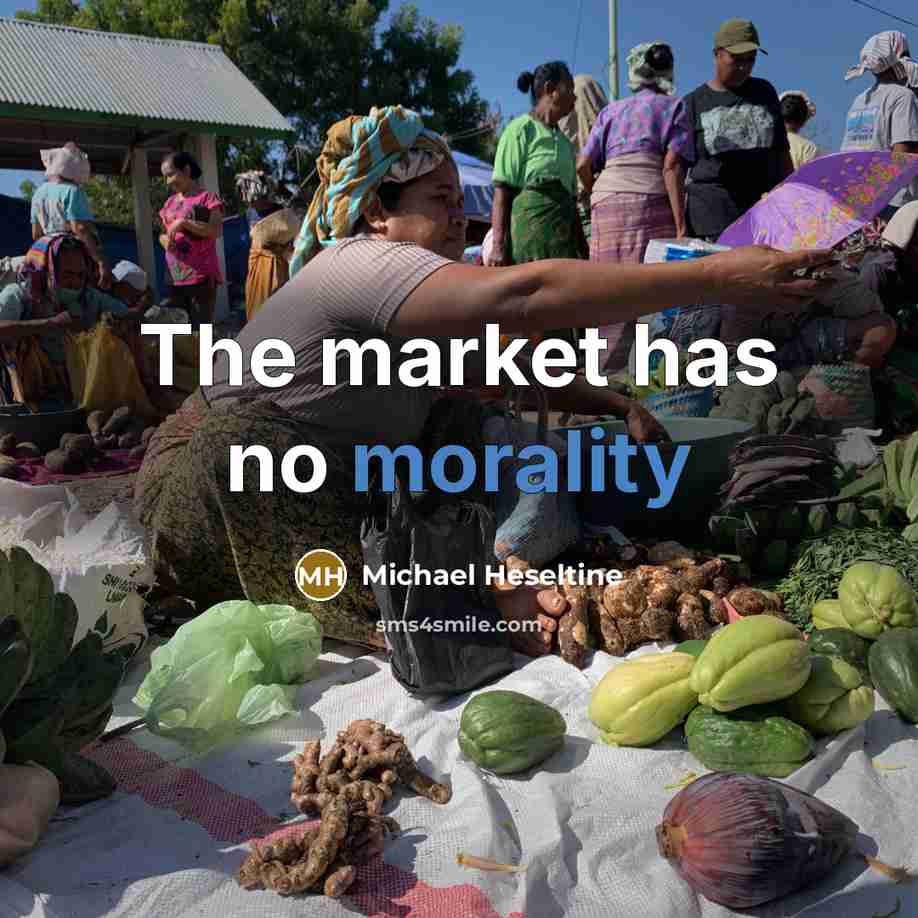 “The market has no morality…” quote by Michael Heseltine
