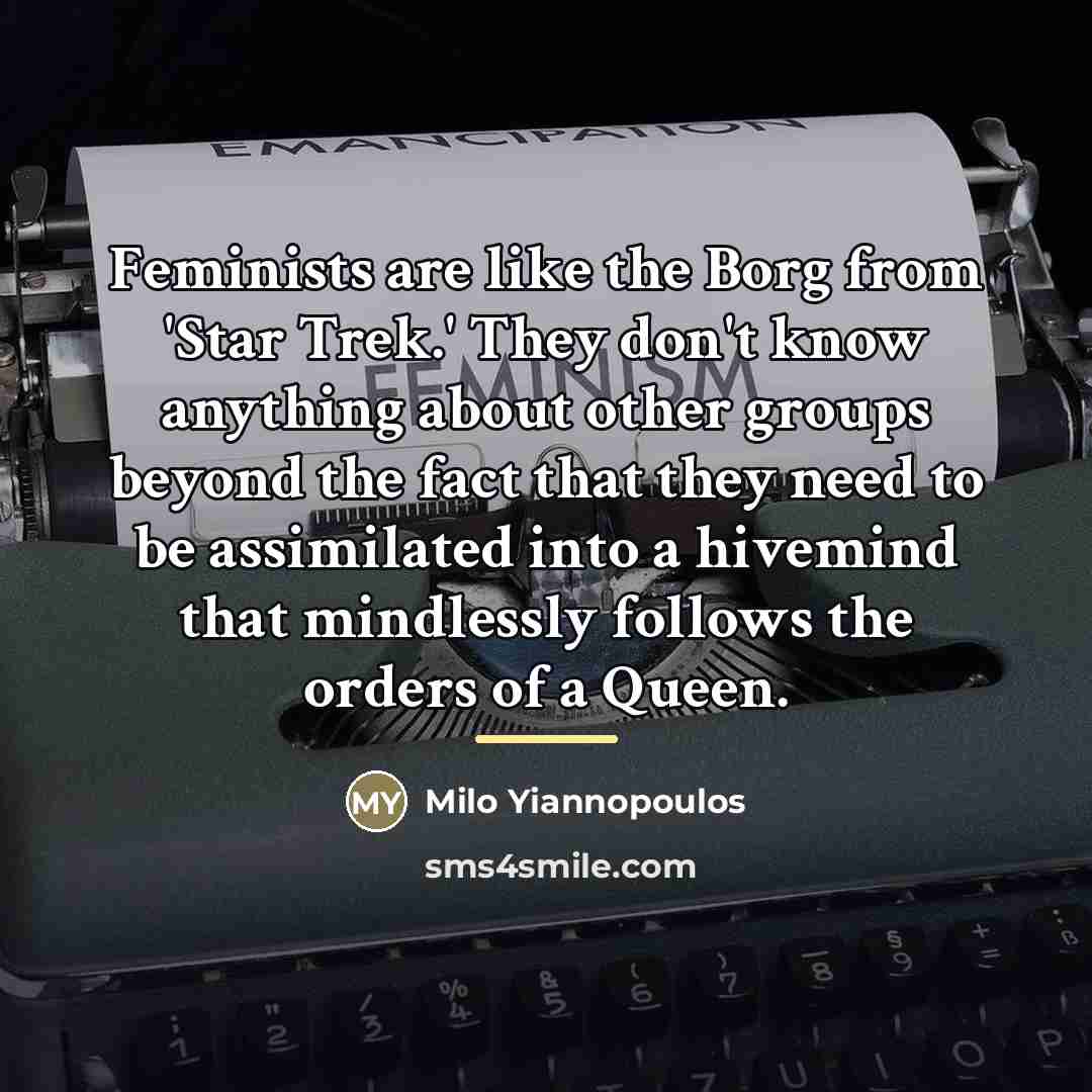 “Feminists are like the Borg from 'Star Trek.' They don't…” quote by Milo Yiannopoulos