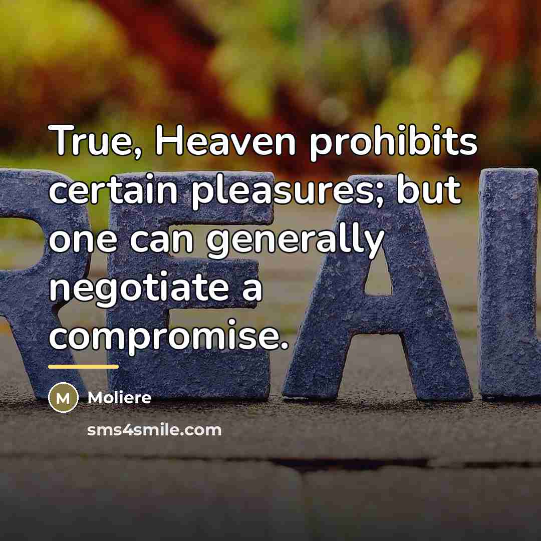“True, Heaven prohibits certain pleasures; but one can generally negotiate…” quote by Moliere