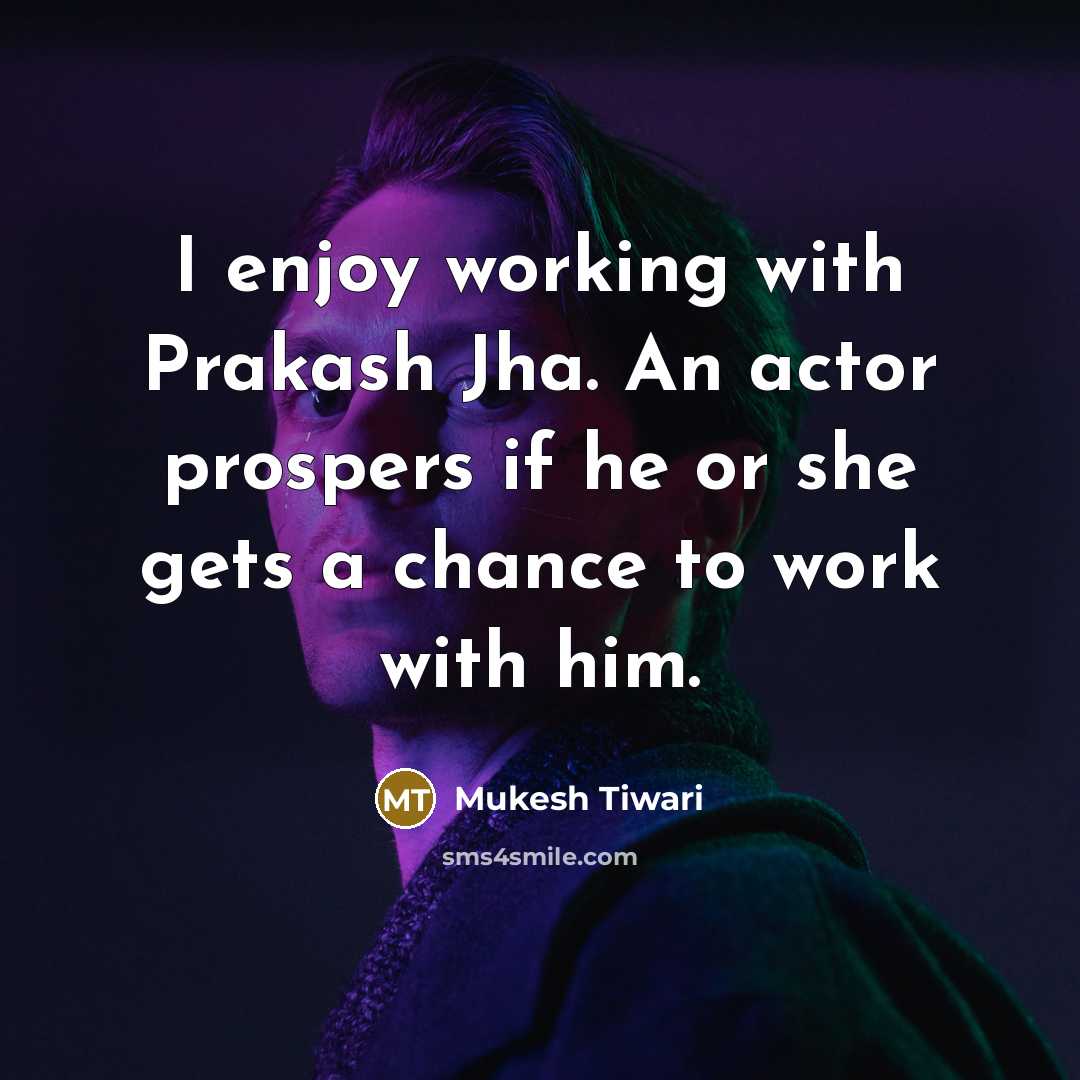 “I enjoy working with Prakash Jha. An actor prospers if…” quote by Mukesh Tiwari