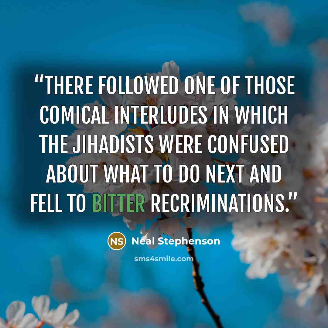 “There followed one of those comical interludes in which the jihadists were confused about what to do next and fell to bitter recriminations.” quote by Neal Stephenson