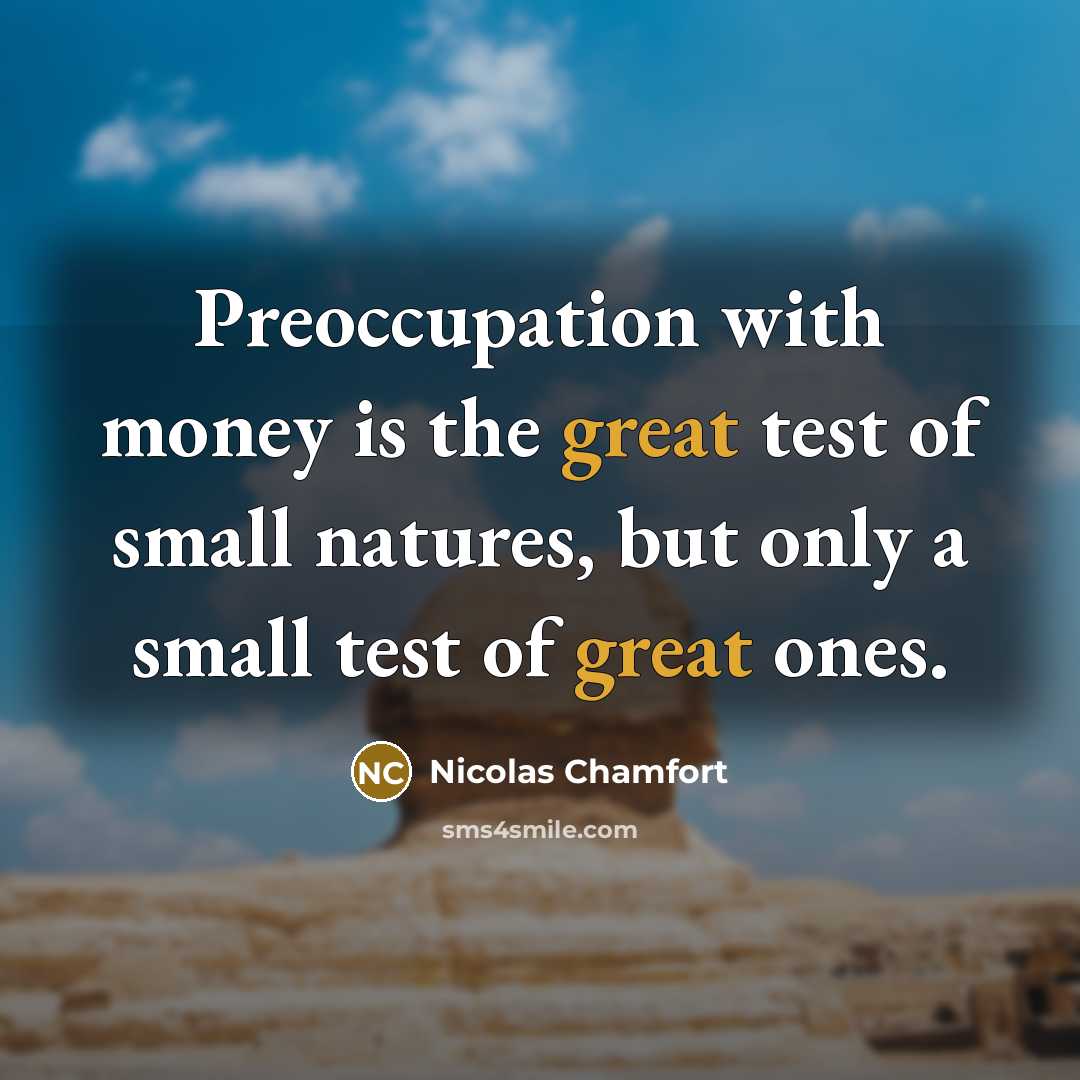 “Preoccupation with money is the great test of small natures,…” quote by Nicolas Chamfort