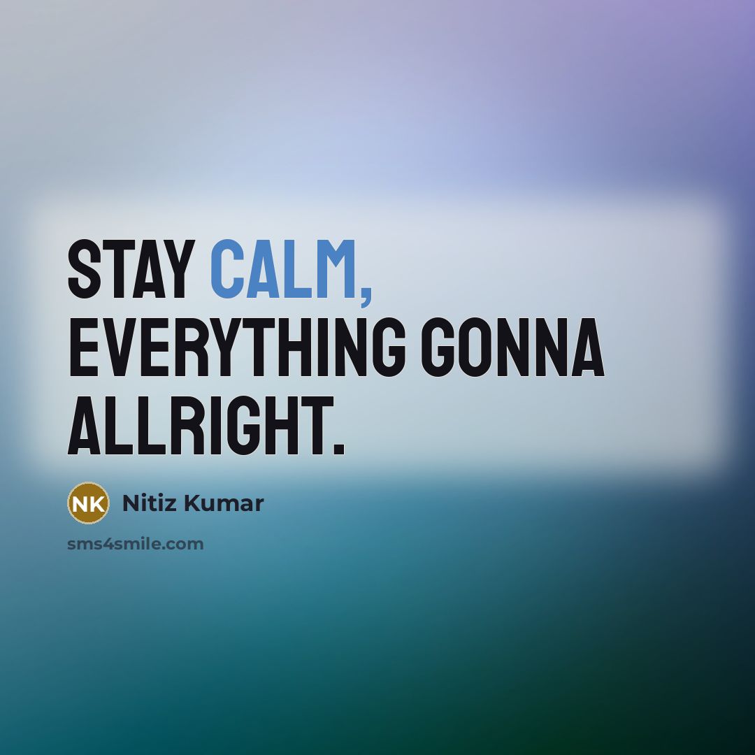 “Stay calm, everything gonna allright.” quote by Nitiz Kumar