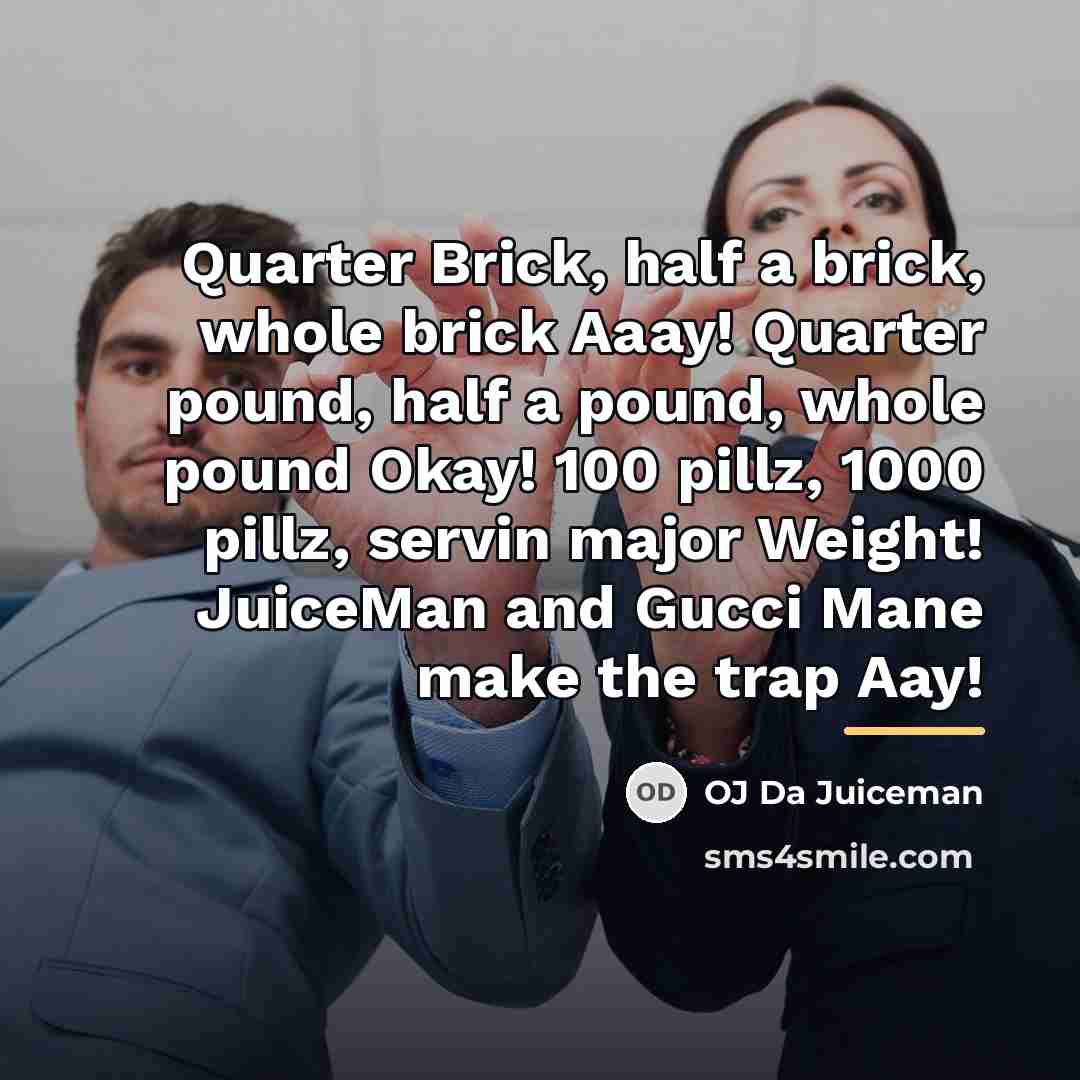 “Quarter Brick, half a brick, whole brick Aaay! Quarter pound,…” quote by OJ Da Juiceman