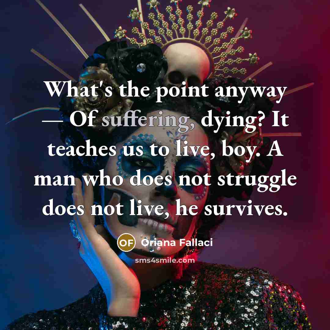 “What's the point anyway — Of suffering, dying? It teaches…” quote by Oriana Fallaci