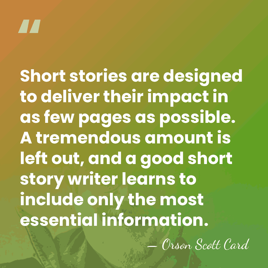 Short stories are designed to deliver their impact in as few pages&hellip; - Orson Scott Card