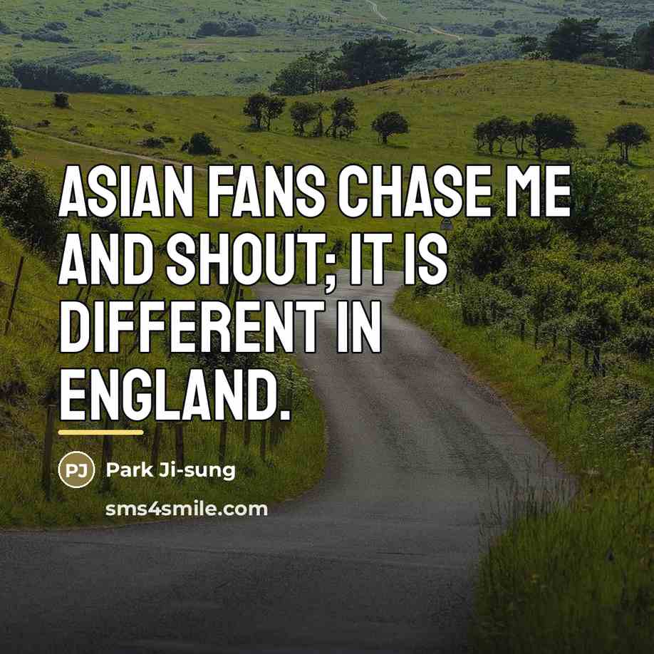 “Asian fans chase me and shout; it is different in…” quote by Park Ji-sung