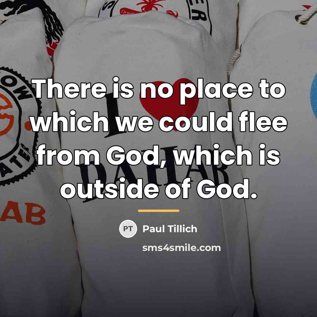 “There is no place to which we could flee from…” quote by Paul Tillich