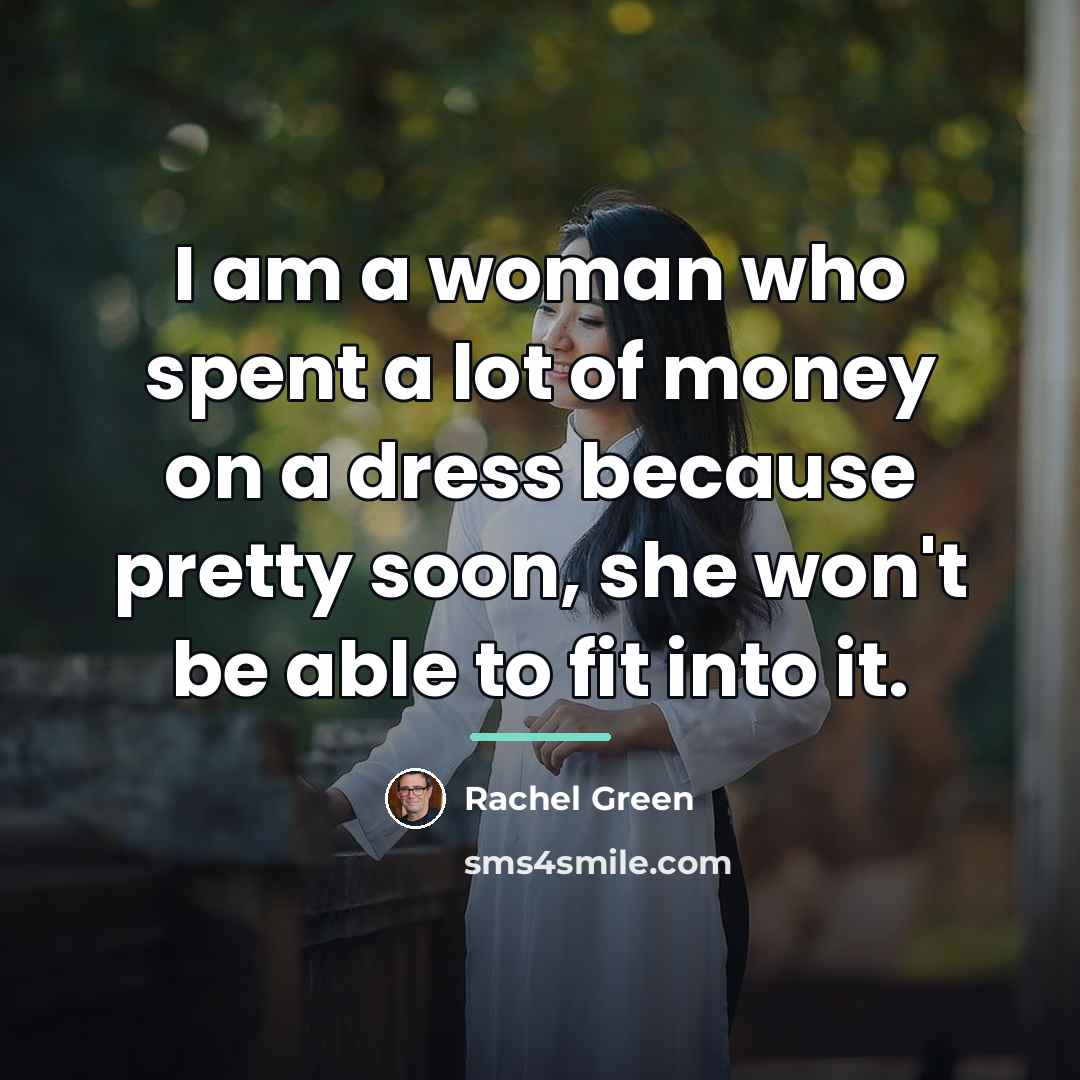 “I am a woman who spent a lot of money…” quote by Rachel Green