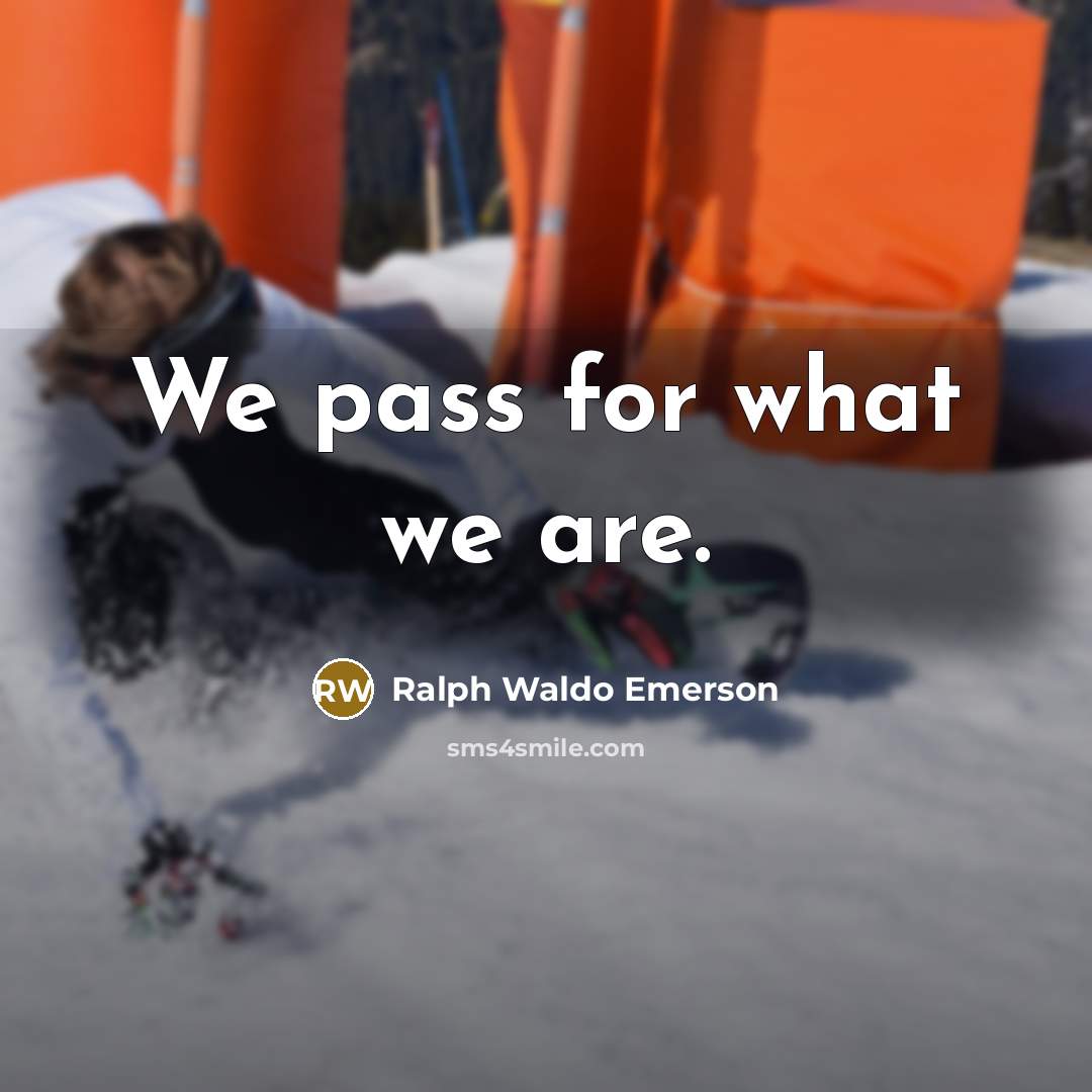 “We pass for what we are.…” quote by Ralph Waldo Emerson