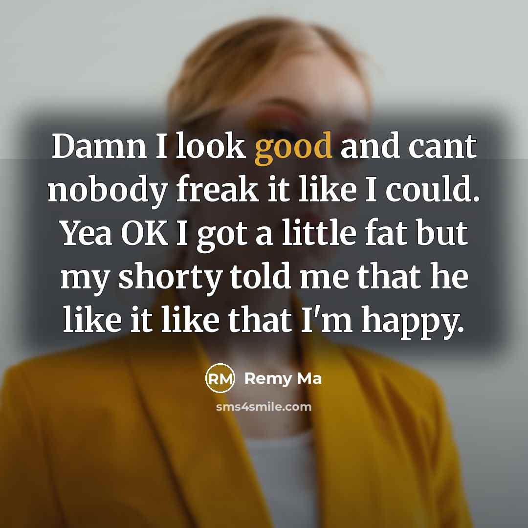 “Damn I look good and cant nobody freak it like…” quote by Remy Ma