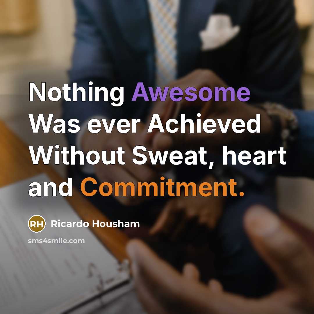 “Nothing Awesome Was ever Achieved Without Sweat, heart and Commitment.…” quote by Ricardo Housham