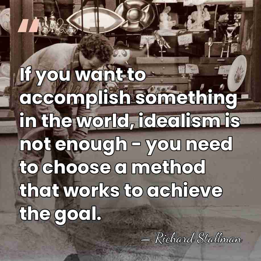 If you want to accomplish something in the world, idealism is not&hellip; - Richard Stallman