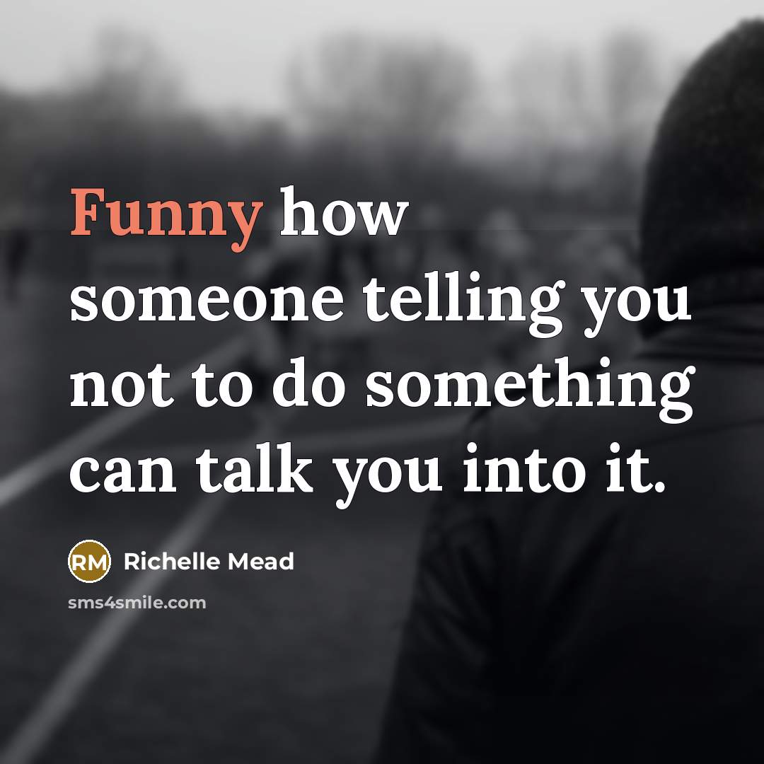 “Funny how someone telling you not to do something can…” quote by Richelle Mead