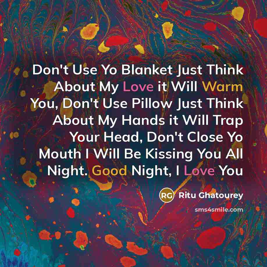 “Don't Use Yo Blanket Just Think About My Love it Will Warm You, Don't Use Pillow Just Think About My Hands it Will Trap Your Head, Don't Close Yo Mouth I Will Be Kissing You All Night. Good Night, I Love You” quote by Ritu Ghatourey