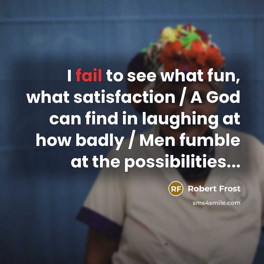 “I fail to see what fun, what satisfaction / A…” quote by Robert Frost