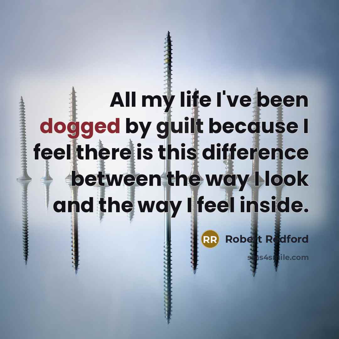 “All my life I've been dogged by guilt because I…” quote by Robert Redford