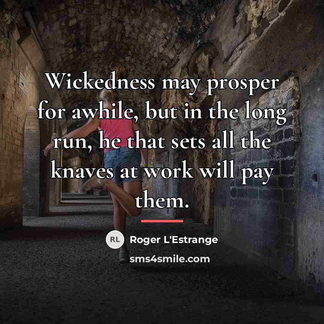 “Wickedness may prosper for awhile, but in the long run,…” quote by Roger L'Estrange