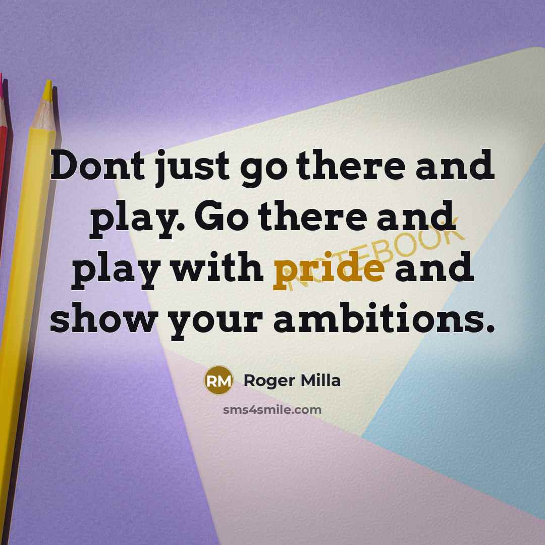 “Dont just go there and play. Go there and play…” quote by Roger Milla