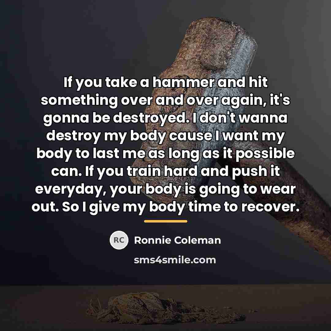 “If you take a hammer and hit something over and…” quote by Ronnie Coleman