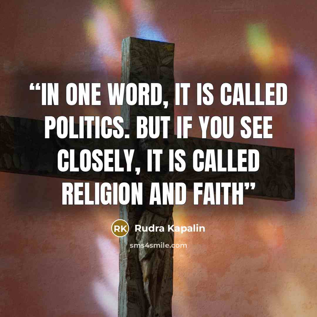 “In one word, it is called Politics. But if you see closely, it is called Religion and Faith” quote by Rudra Kapalin