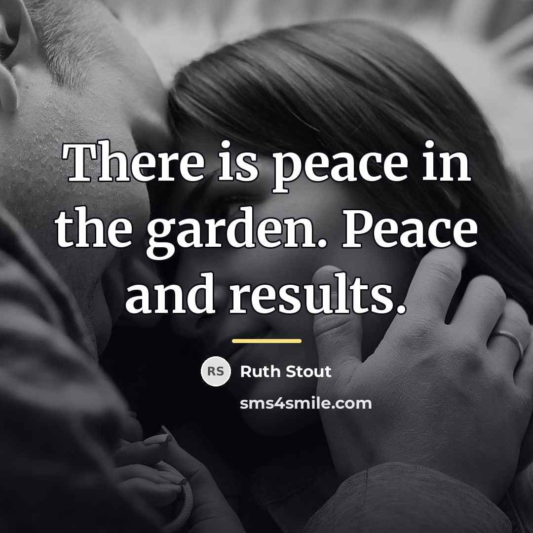 “There is peace in the garden. Peace and results.…” quote by Ruth Stout