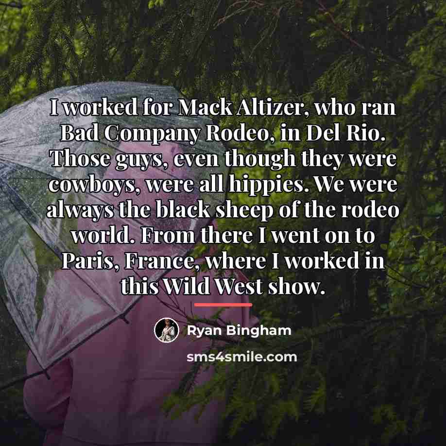 “I worked for Mack Altizer, who ran Bad Company Rodeo,…” quote by Ryan Bingham