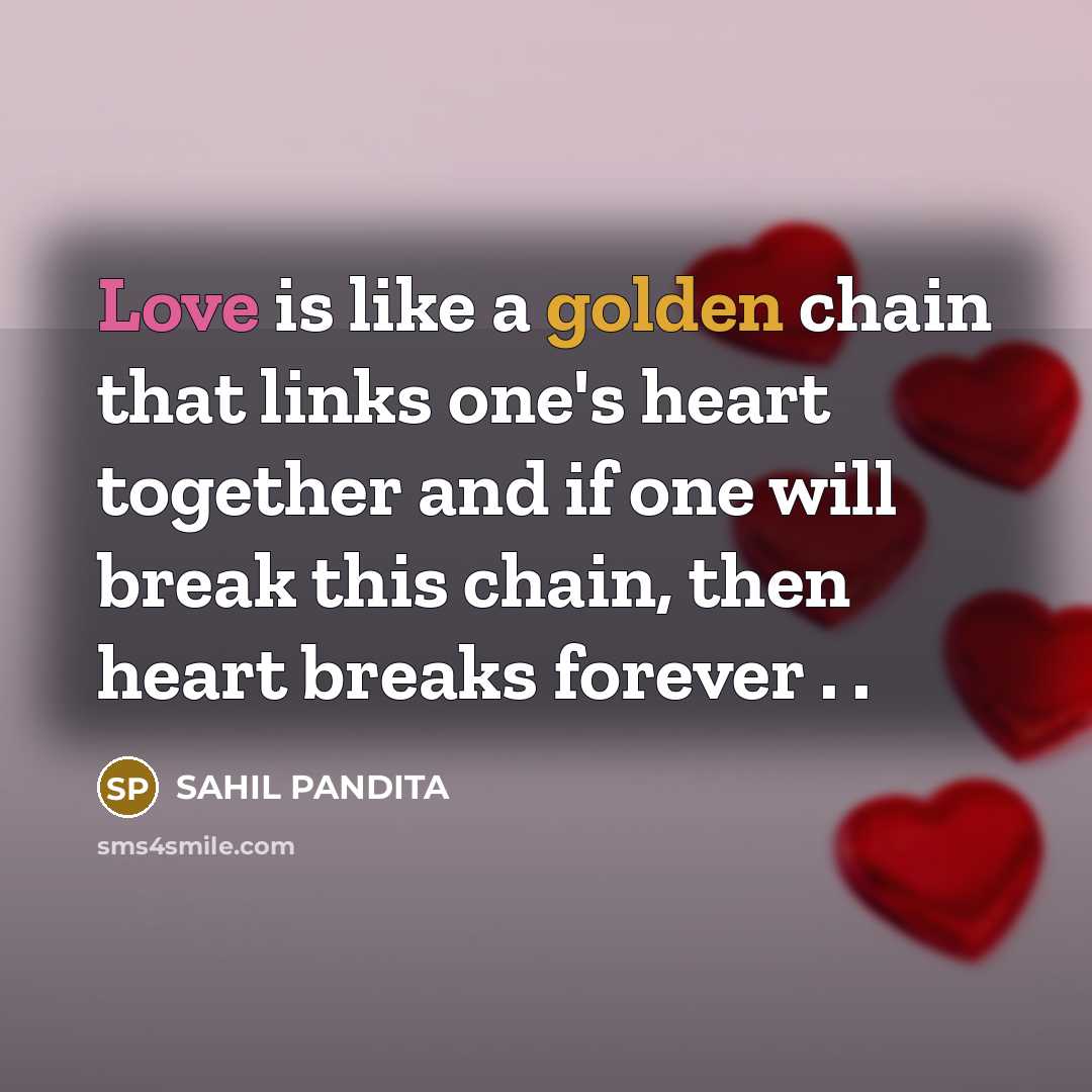 “Love is like a golden chain that links one's heart together and if one will break this chain, then heart breaks forever . .” quote by SAHIL PANDITA