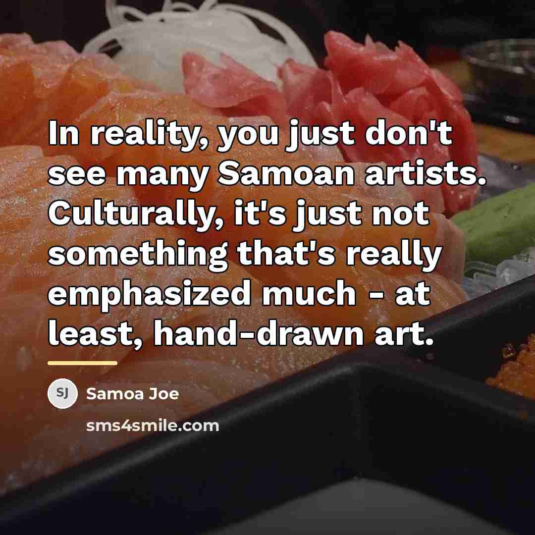“In reality, you just don't see many Samoan artists. Culturally,…” quote by Samoa Joe