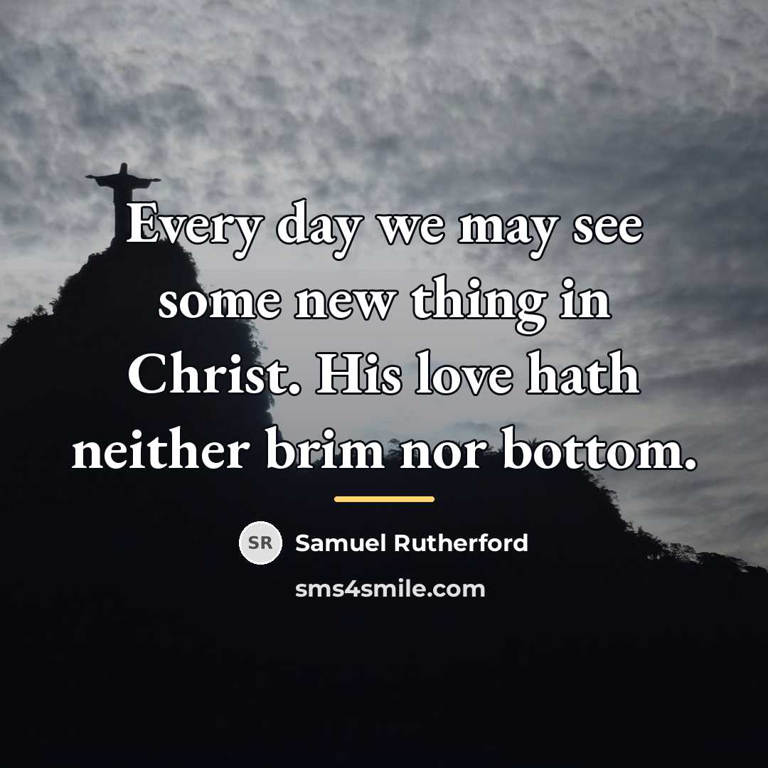 “Every day we may see some new thing in Christ.…” quote by Samuel Rutherford