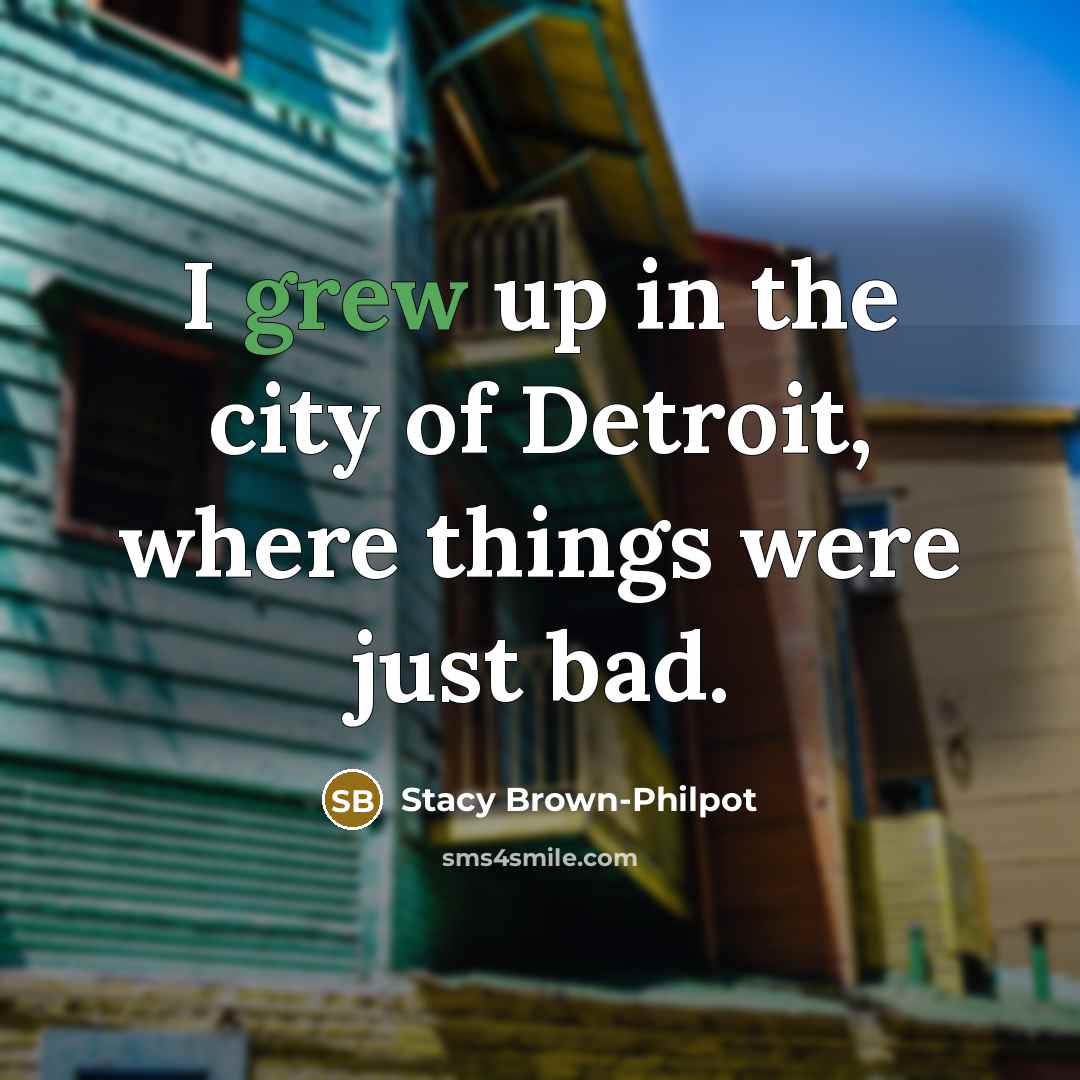 “I grew up in the city of Detroit, where things…” quote by Stacy Brown-Philpot