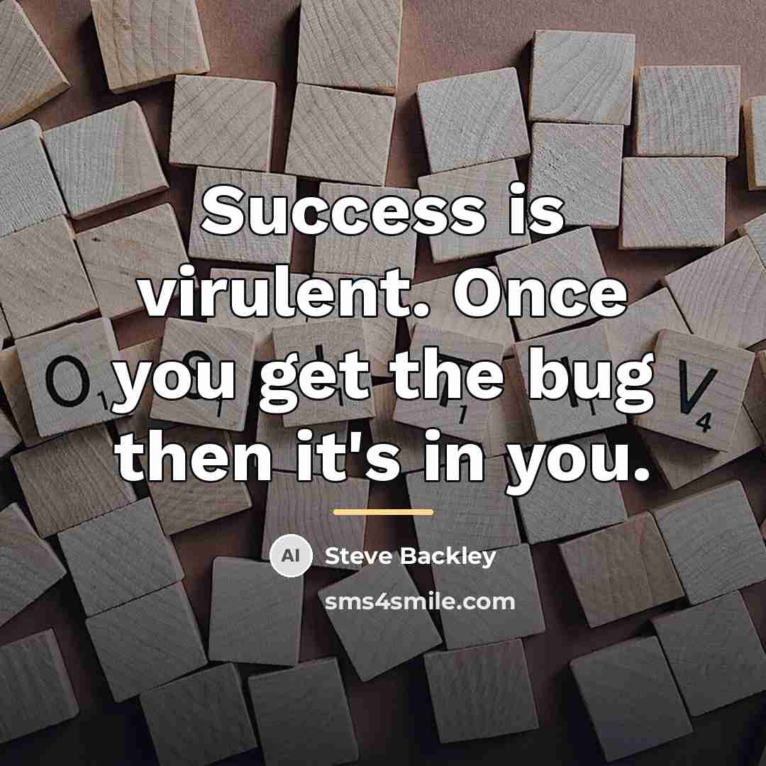 “Success is virulent. Once you get the bug then it's…” quote by Steve Backley
