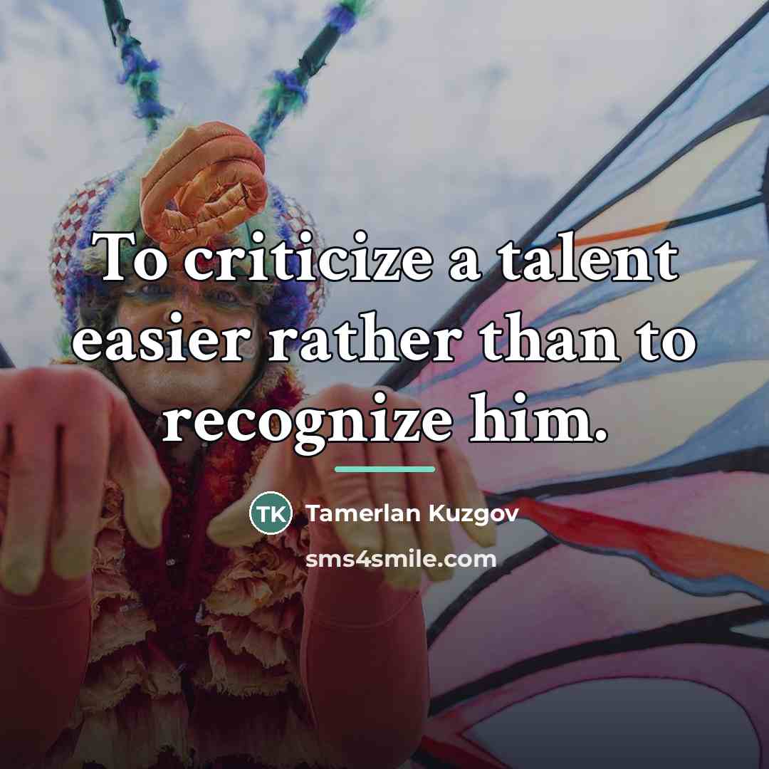 “To criticize a talent easier rather than to recognize him.…” quote by Tamerlan Kuzgov