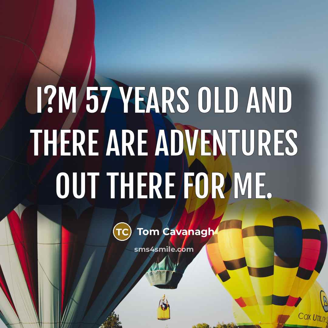 “I?m 57 years old and there are adventures out there…” quote by Tom Cavanagh