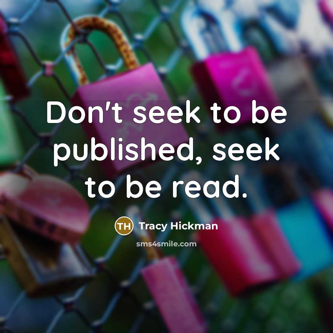 “Don't seek to be published, seek to be read.…” quote by Tracy Hickman